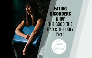 Eating Disorders & IVF – The Good, The Bad and The Ugly (Part 1)